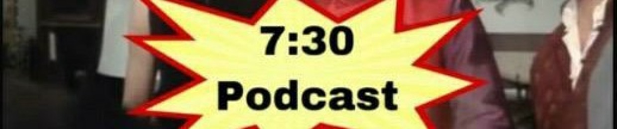 7:30 Podcast