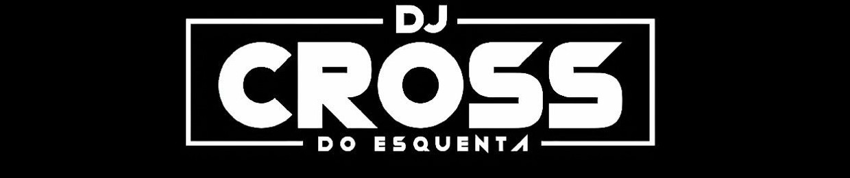 DJ CROSS DO ESQUENTA OFC 🔥