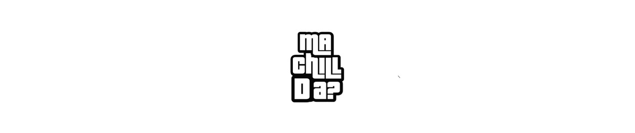 maCHILLda