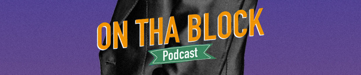 On Tha Block podcast