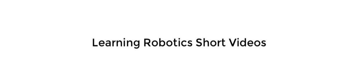 Learning Robotics Short Videos