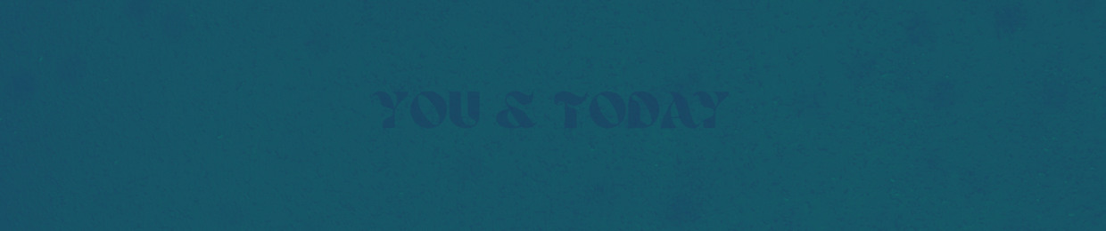 YOU & TODAY